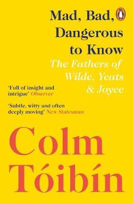 Mad, Bad, Dangerous to Know - Colm Toibin