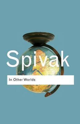In Other Worlds - Gayatri Spivak