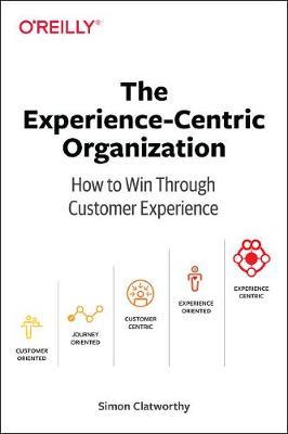 Experience-Centric Organization, The - Simon Clatworthy