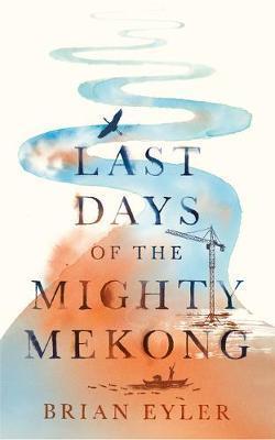 Last Days of the Mighty Mekong - Brian Eyler