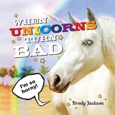 When Unicorns Turn Bad - Brody Jackson