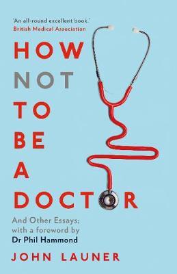How Not to be a Doctor - John Launer