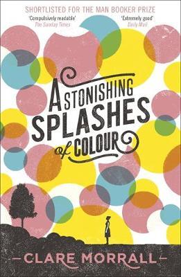 Astonishing Splashes of Colour - Clare Morrall
