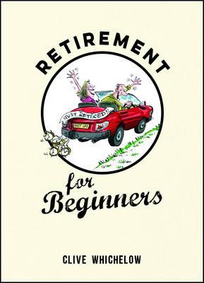 Retirement for Beginners - Clive Whichelow