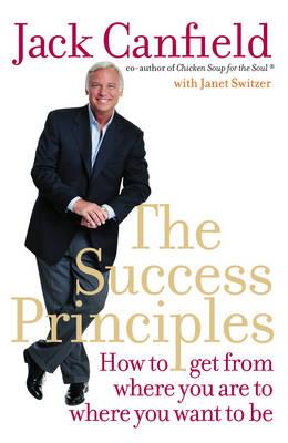 The Success Principles: How to Get from Where You are to Where You Want to be - Jack Canfield
