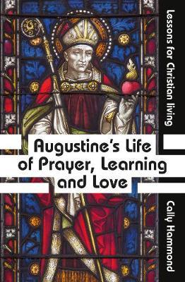 Augustine's Life of Prayer, Learning and Love - Cally Hammond