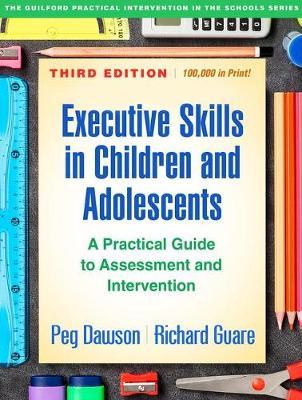 Executive Skills in Children and Adolescents, Third Edition - Peg Dawson