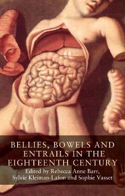 Bellies, Bowels and Entrails in the Eighteenth Century - Rebecca Anne Barr