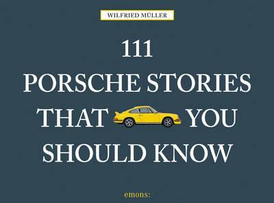 111 Porsche Stories That You Should Know - Wilfried Muller
