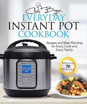 Everyday Instant Pot Cookbook - Bryan Woolley