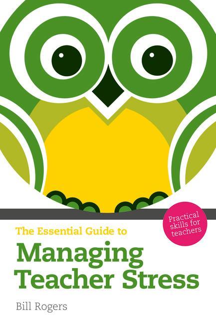 Essential Guide to Managing Teacher Stress - Bill Rogers
