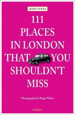 111 Places in London That You Shouldnt Miss - John Sykes