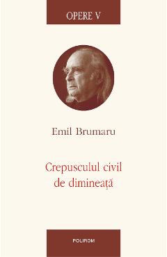 Poza produsului eBook Opere V. Crepusculul civil de dimineata - Emil Brumaru