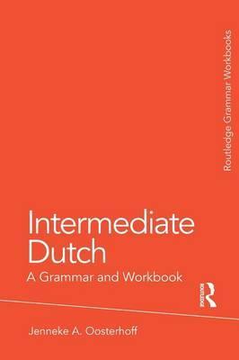 Intermediate Dutch: A Grammar and Workbook - Jenneke Oosterhoff