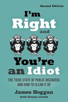 I'm Right and You're an Idiot - James Hoggan