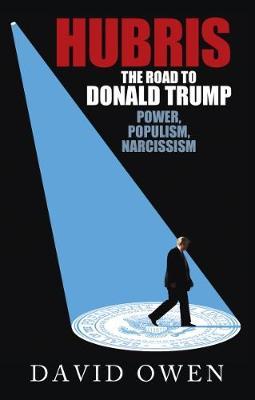 Hubris - The Road to Donald Trump - David Owen