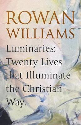 Luminaries: Twenty Lives that Illuminate the Christian Way - Rowan Williams
