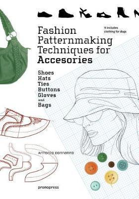 Fashion Patternmaking Techniques for Accessories: Shoes, Bag - Antonio Donnanno