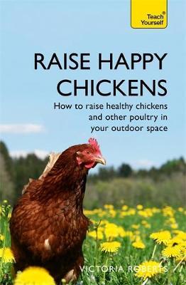 Raise Happy Chickens - Victoria Roberts