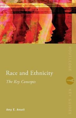 Race and Ethnicity: The Key Concepts - Amy Ansell