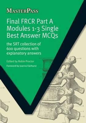 Final FRCR Part A Modules 1-3 Single Best Answer MCQS - Robin Proctor