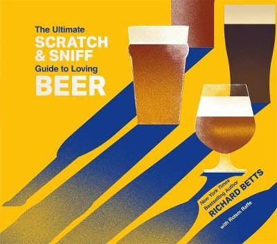 Ultimate Scratch & Sniff Guide to Loving Beer - Richard Betts