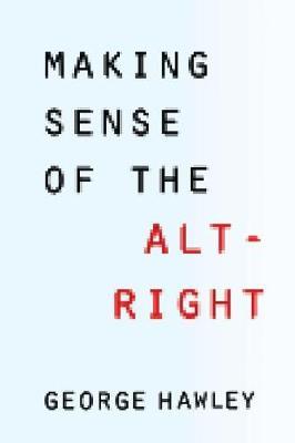 Making Sense of the Alt-Right - George Hawley