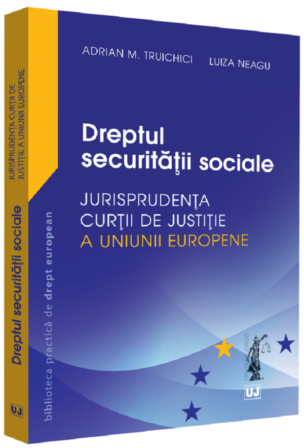Dreptul securitatii sociale. Jurisprudenta Curtii de Justitie a Uniunii Europene - Adrian M. Truichici, Luiza Neagu