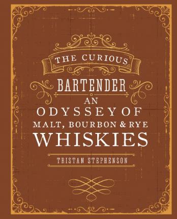 The Curious Bartender: An Odyssey of Malt, Bourbon & Rye Whiskies - Tristan Stephenson