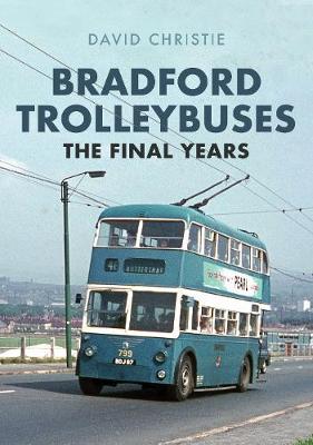 Bradford Trolleybuses: The Final Years - David Christie