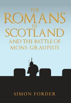 Romans in Scotland and The Battle of Mons Graupius - Simon Forder