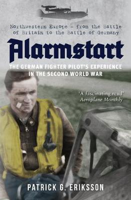 Alarmstart: The German Fighter Pilot's Experience in the Sec - Patrick G Eriksson
