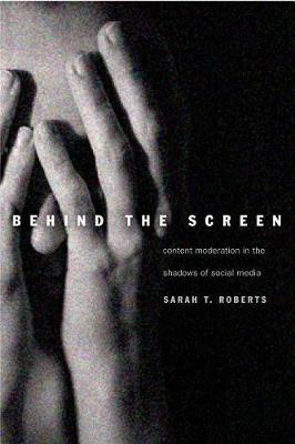 Behind the Screen - Sarah T Roberts