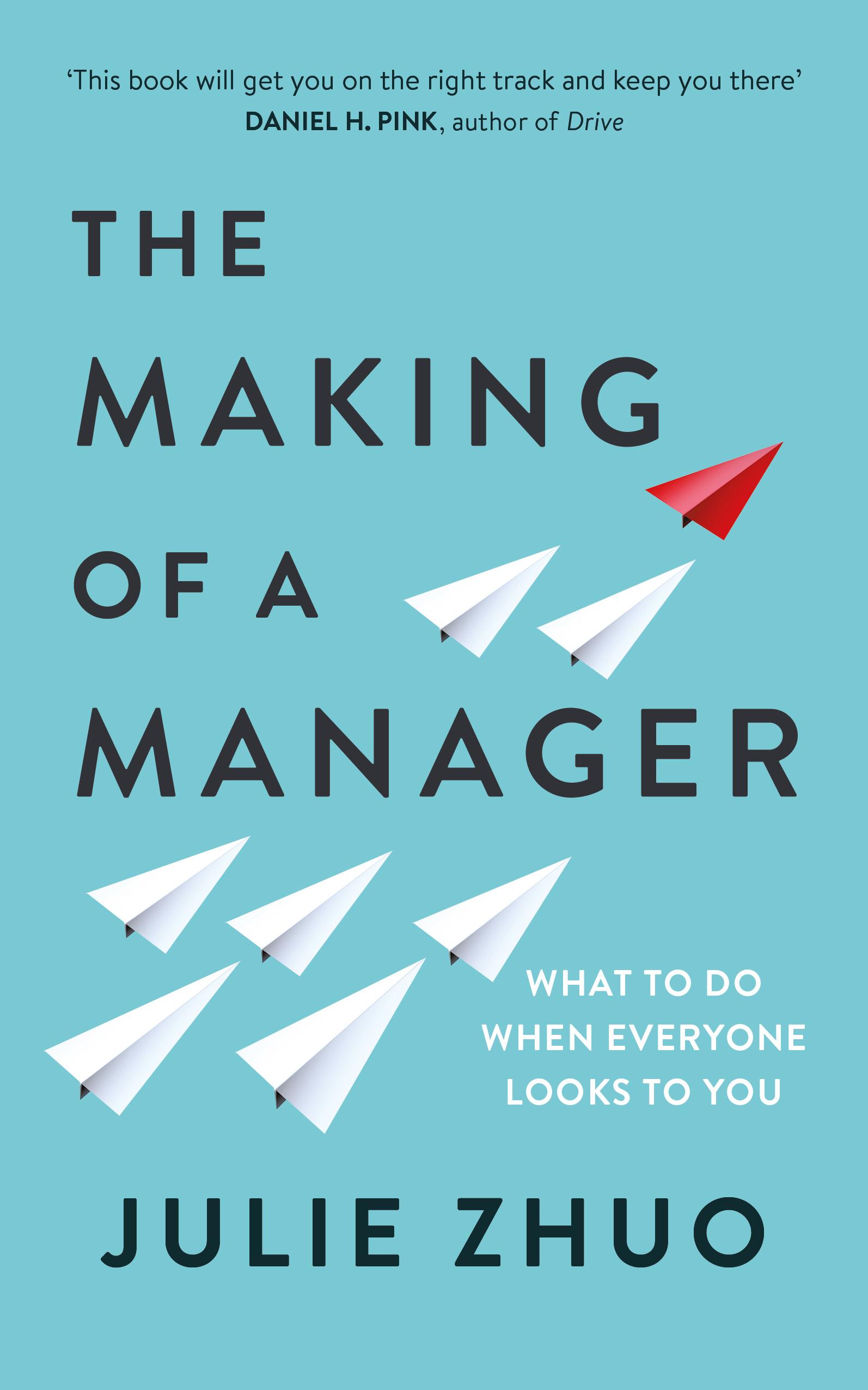 The Making of a Manager: What to Do When Everyone Looks to You - Julie Zhuo