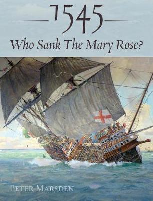 1545: Who Sank the Mary Rose? - Peter Marsden