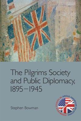 Pilgrims Society and Public Diplomacy, 1895 1945 - Stephen Bowman