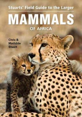 Stuarts' Field Guide to Larger Mammals of Africa - Chris Stuart
