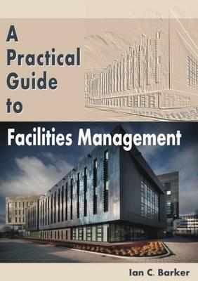 Practical Guide to Facilities Management - Ian Barker
