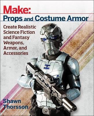 Make: Props and Costume Armor - Shawn Thorsson