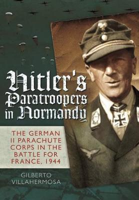 Hitler's Paratroopers in Normandy - Gilberto Vilahermosa