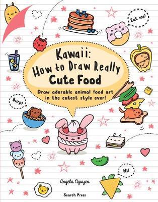 Kawaii: How to Draw Really Cute Food - Angela Nguyen