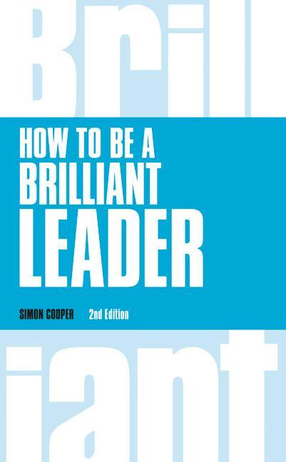 How to Be a Brilliant Leader, revised 2nd edn - Simon Cooper