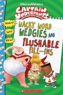 Wacky Word Wedgies and Flushable Fill-ins (Captain Underpant - Dav Pilkey