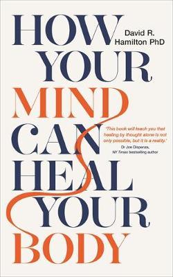How Your Mind Can Heal Your Body - David R Hamilton PhD