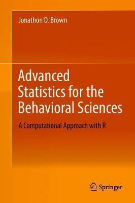 Advanced Statistics for the Behavioral Sciences - Jonathon D Brown
