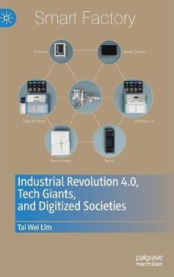 Industrial Revolution 4.0, Tech Giants, and Digitized Societ - Tai Wei Lim