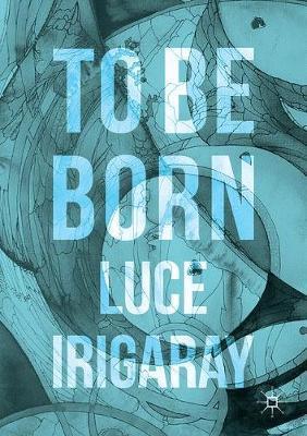 To Be Born - Luce Irigaray
