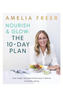 Nourish & Glow: The 10-Day Plan - Amelia Freer