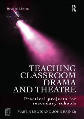 Teaching Classroom Drama and Theatre - Martin Lewis