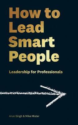 How to Lead Smart People - Arun Singh
